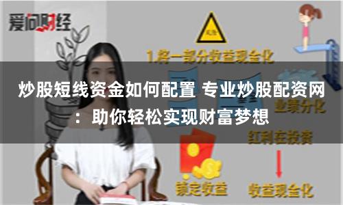 炒股短线资金如何配置 专业炒股配资网：助你轻松实现财富梦想
