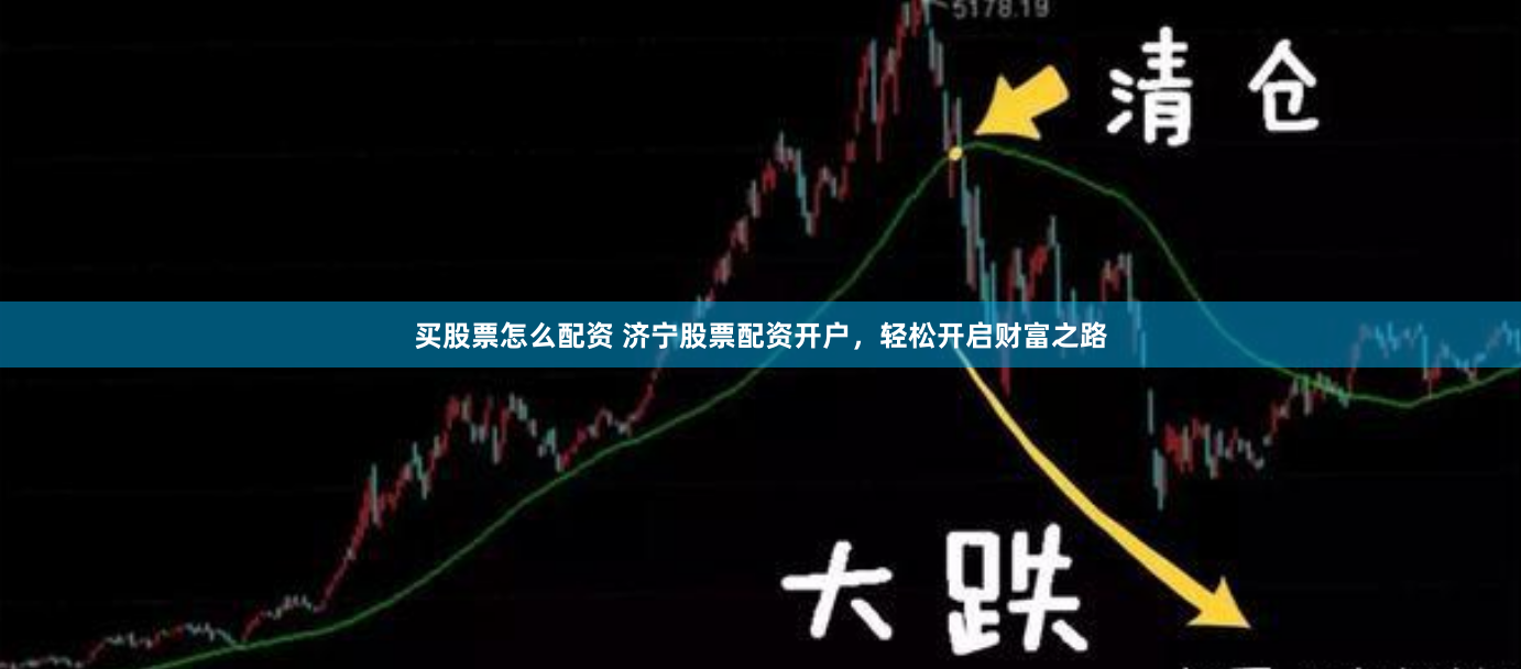 买股票怎么配资 济宁股票配资开户，轻松开启财富之路