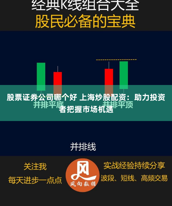 股票证券公司哪个好 上海炒股配资：助力投资者把握市场机遇