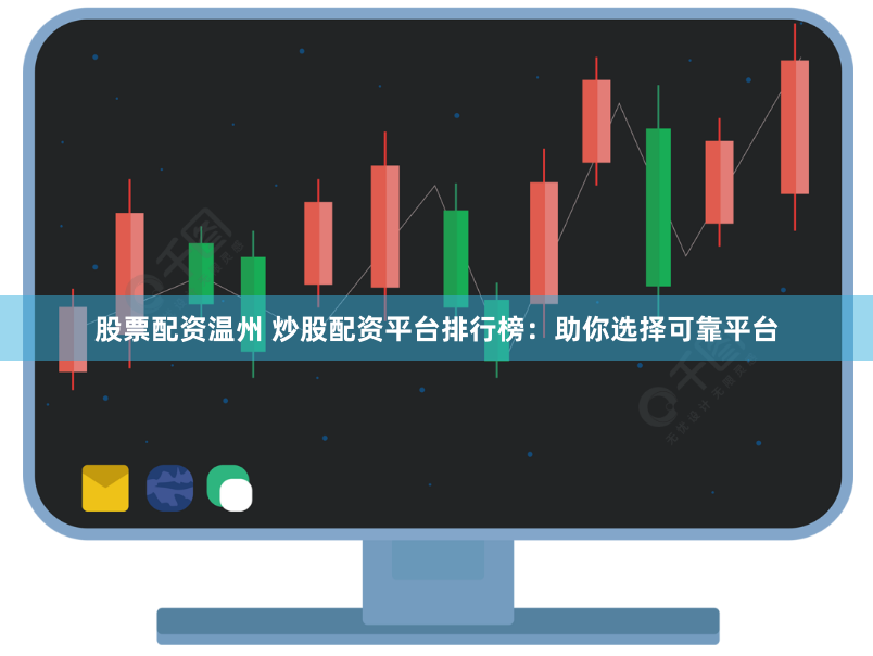 股票配资温州 炒股配资平台排行榜：助你选择可靠平台