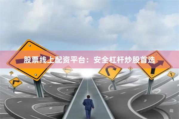 股票线上配资平台：安全杠杆炒股首选