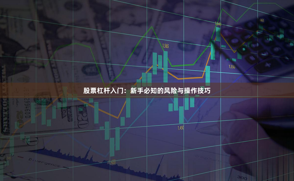 股票杠杆入门:新手必知的风险与操作技巧