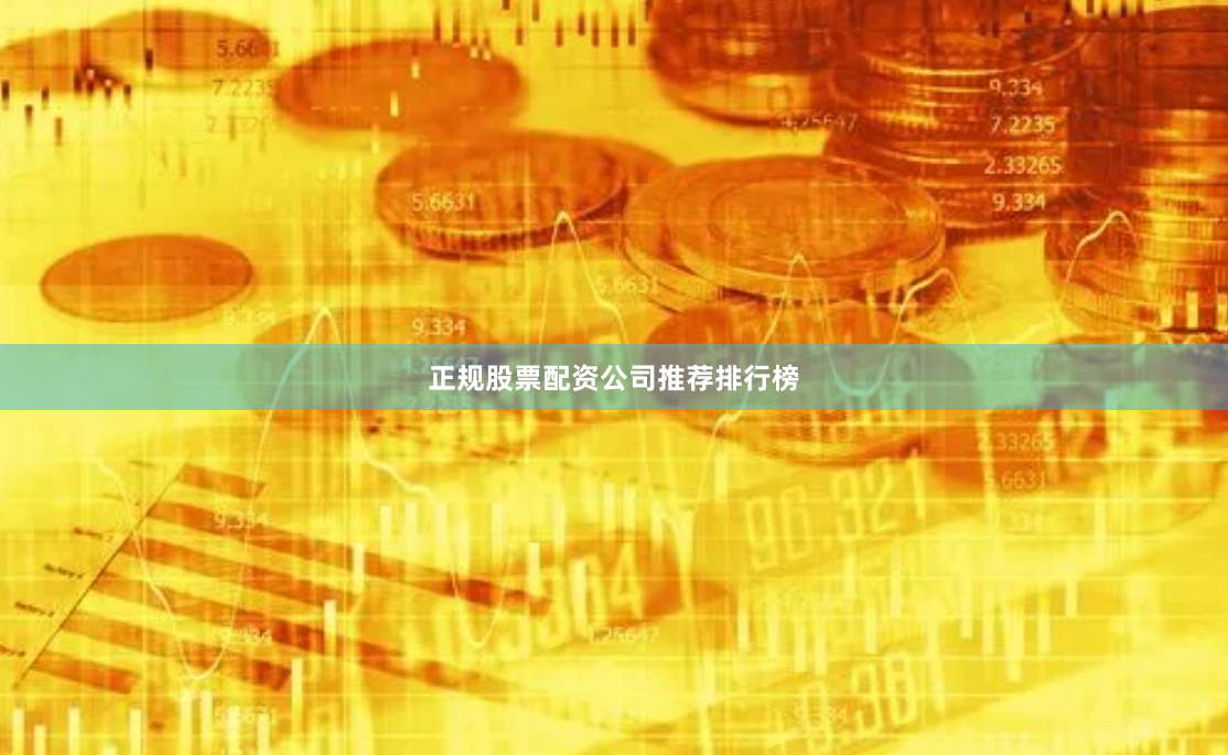 正规股票配资公司推荐排行榜